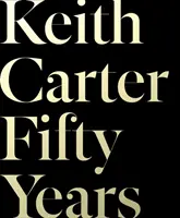 Keith Carter: Ötven év - Keith Carter: Fifty Years