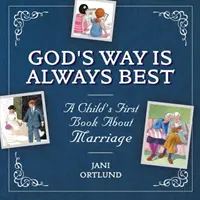 Egy gyermek első könyve a házasságról: Isten útja mindig a legjobb - A Child's First Book about Marriage: God's Way Is Always Best