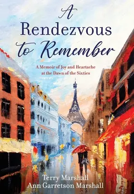 Emlékezetes randevú: Az öröm és a szívfájdalom emlékirata a hatvanas évek hajnalán - A Rendezvous to Remember: A Memoir of Joy and Heartache at the Dawn of the Sixties