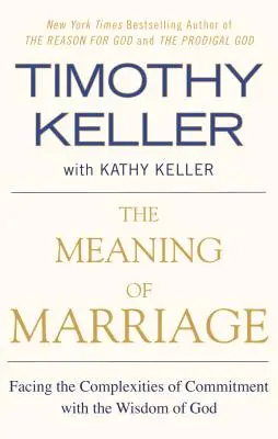 A házasság értelme: Az elköteleződés bonyolultságával szembenézni Isten bölcsességével - The Meaning of Marriage: Facing the Complexities of Commitment with the Wisdom of God