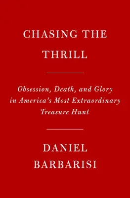 Az izgalom hajszolása: Megszállottság, halál és dicsőség Amerika legkülönlegesebb kincsvadászatán - Chasing the Thrill: Obsession, Death, and Glory in America's Most Extraordinary Treasure Hunt