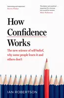 Hogyan működik az önbizalom - Az önbizalom új tudománya, miért tanulják meg egyesek, mások pedig miért nem - How Confidence Works - The new science of self-belief, why some people learn it and others don't