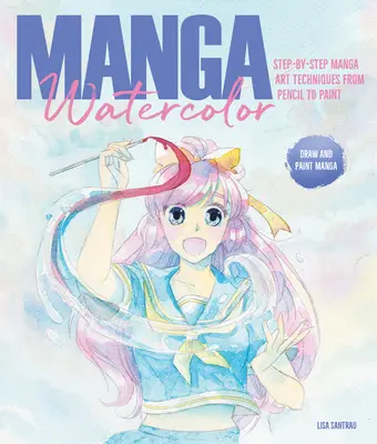 Manga akvarell: lépésről lépésre a mangaművészet technikái a ceruzától a festékig - Manga Watercolor: Step-By-Step Manga Art Techniques from Pencil to Paint