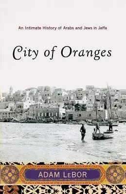 A narancsok városa: Arabok és zsidók intim története Jaffában - City of Oranges: An Intimate History of Arabs and Jews in Jaffa