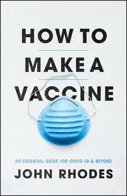 Hogyan készítsünk oltóanyagot: Egy alapvető útmutató a Covid-19-hez és azon túl - How to Make a Vaccine: An Essential Guide for Covid-19 and Beyond