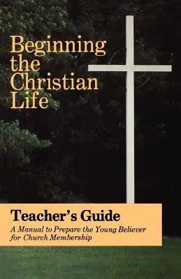 A keresztény élet kezdete: Tanári kiadás - Beginning the Christian Life: Teacher Edition