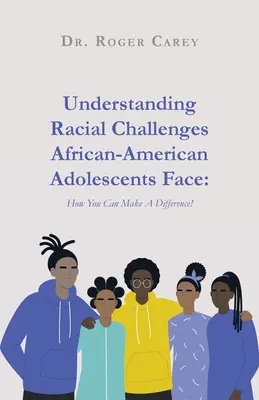 A faji kihívások megértése az afroamerikai serdülők előtt: Hogyan tehetsz különbséget! - Understanding Racial Challenges African-American Adolescents Face: How You Can Make A Difference!