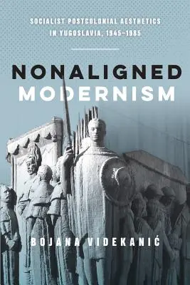 Szövetségen kívüli modernizmus: Jugoszlávia szocialista posztkoloniális esztétikája, 1945-1985 - Nonaligned Modernism: Socialist Postcolonial Aesthetics in Yugoslavia, 1945-1985