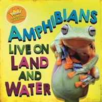 Az állatok birodalmában: A kétéltűek a szárazföldön és a vízben élnek - In the Animal Kingdom: Amphibians Live on Land and in Water