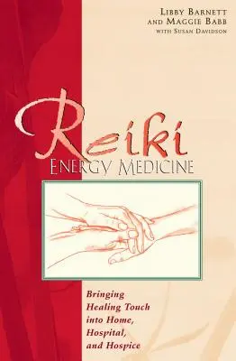 Reiki energiagyógyászat: A gyógyító érintés bevitele az otthonba, a kórházba és a hospice-ba - Reiki Energy Medicine: Bringing Healing Touch Into Home, Hospital, and Hospice