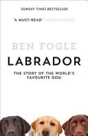 Labrador - A világ kedvenc kutyájának története - Labrador - The Story of the World's Favourite Dog