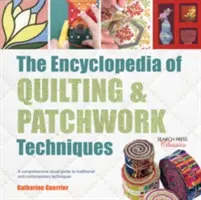 A steppelési és patchwork technikák enciklopédiája: Átfogó vizuális útmutató a hagyományos és kortárs technikákhoz - The Encyclopedia of Quilting & Patchwork Techniques: A Comprehensive Visual Guide to Traditional and Contemporary Techniques