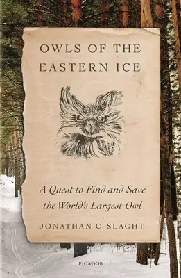 Owls of the Eastern Ice: A Quest to Find and Save the World's Largest Owl (Egy küldetés a világ legnagyobb baglyának megtalálására és megmentésére) - Owls of the Eastern Ice: A Quest to Find and Save the World's Largest Owl