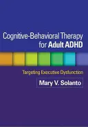 Kognitív-viselkedésterápia a felnőttkori ADHD kezelésére: A végrehajtó funkciózavarok célzott kezelése - Cognitive-Behavioral Therapy for Adult ADHD: Targeting Executive Dysfunction