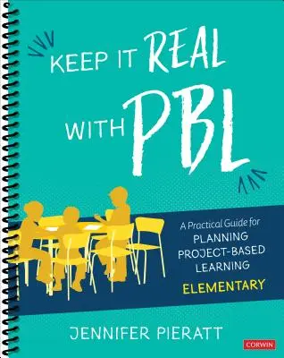 Keep It Real with Pbl, Elementary: A Practical Guide for Planning Project-Based Learning (Gyakorlati útmutató a projektalapú tanulás tervezéséhez) - Keep It Real with Pbl, Elementary: A Practical Guide for Planning Project-Based Learning