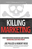 Gyilkos marketing: How Innovative Businesses Are Turning Marketing Cost into Profit (Hogyan alakítják a marketingköltségeket nyereséggé az innovatív vállalkozások) - Killing Marketing: How Innovative Businesses Are Turning Marketing Cost Into Profit