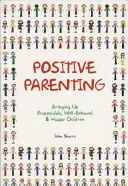 Pozitív szülői magatartás: Felelősségteljes, jól viselkedő és boldog gyermekek nevelése - Positive Parenting: Bringing Up Responsible, Well-Behaved & Happy Children