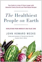A legegészségesebb emberek a Földön: Adventista családi titkok és növényi alapú receptek segítségével 10 évvel tovább élhetsz. - The Healthiest People on Earth: Your Guide to Living 10 Years Longer with Adventist Family Secrets and Plant-Based Recipes