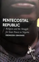 Pünkösdi köztársaság: Vallás és az államhatalomért folytatott küzdelem Nigériában - Pentecostal Republic: Religion and the Struggle for State Power in Nigeria