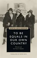 Egyenrangúaknak lenni saját hazánkban: A nők és a szavazati jog Québecben - To Be Equals in Our Own Country: Women and the Vote in Quebec