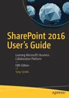 Sharepoint 2016 felhasználói kézikönyv: A Microsoft üzleti együttműködési platformjának elsajátítása - Sharepoint 2016 User's Guide: Learning Microsoft's Business Collaboration Platform