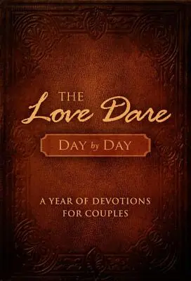 A szeretet mersze napról napra: A Year of Devotions for Couples: A Year of Devotions for Couples - The Love Dare Day by Day: A Year of Devotions for Couples