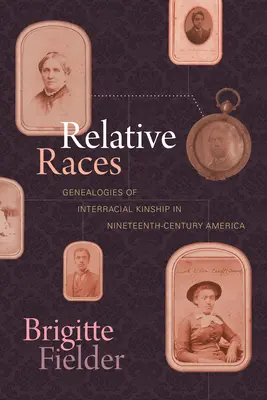 Relatív fajok: A fajközi rokonság genealógiái a tizenkilencedik századi Amerikában - Relative Races: Genealogies of Interracial Kinship in Nineteenth-Century America