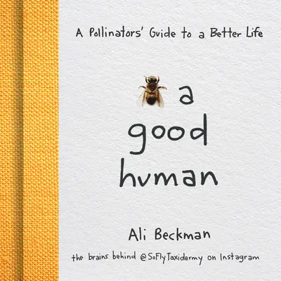 Légy jó ember! A beporzók útmutatója a jobb élethez - Bee a Good Human: A Pollinators' Guide to a Better Life