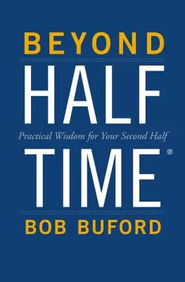 A félidőn túl: Gyakorlati bölcsességek a második félidőhöz - Beyond Halftime: Practical Wisdom for Your Second Half