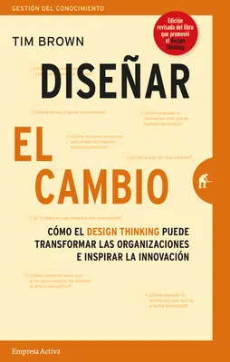 Disenar el Cambio: Cmo el Design Thinking Transforma Organizaciones E Inspira la Innovacin = Change by Design