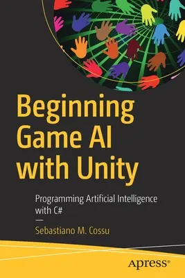 Kezdő játékok mesterséges intelligenciája a Unityvel: Mesterséges intelligencia programozása C# nyelven - Beginning Game AI with Unity: Programming Artificial Intelligence with C#