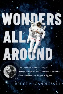 Csodák mindenütt: Bruce McCandless II. űrhajós és az első kikötés nélküli űrrepülés hihetetlen igaz története - Wonders All Around: The Incredible True Story of Astronaut Bruce McCandless II and the First Untethered Flight in Space