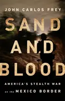 Homok és vér: Amerika lopakodó háborúja a mexikói határon - Sand and Blood: America's Stealth War on the Mexico Border