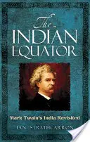 Az indiai Egyenlítő: Mark Twain Indiája újragondolva - The Indian Equator: Mark Twain's India Revisited