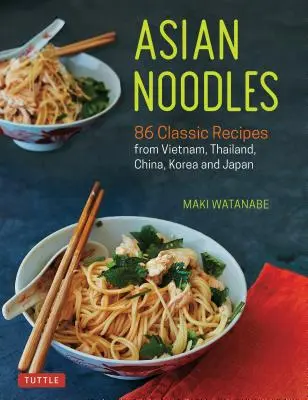 Ázsiai tészták: 86 klasszikus recept Vietnamból, Thaiföldről, Kínából, Koreából és Japánból - Asian Noodles: 86 Classic Recipes from Vietnam, Thailand, China, Korea and Japan