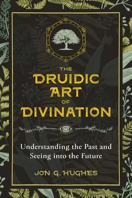 A jóslás druida művészete: A múlt megértése és a jövőbe látás - The Druidic Art of Divination: Understanding the Past and Seeing Into the Future