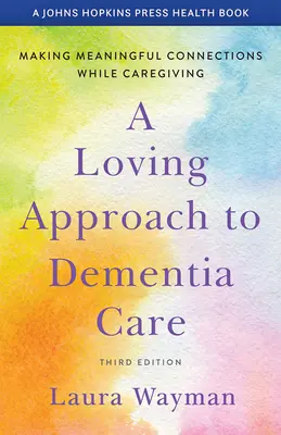 A demencia gondozásának szeretetteljes megközelítése: Értelmes kapcsolatok kialakítása a gondozás során - A Loving Approach to Dementia Care: Making Meaningful Connections While Caregiving