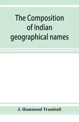 Az indián földrajzi nevek összetétele: illusztrálva az algonkin nyelvekből - The composition of Indian geographical names: illustrated from the Algonkin languages