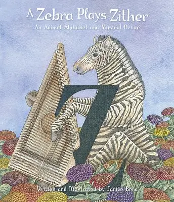 Egy zebra citera játszik: Zebra: Állati ábécé és zenés revü - A Zebra Plays Zither: An Animal Alphabet and Musical Revue