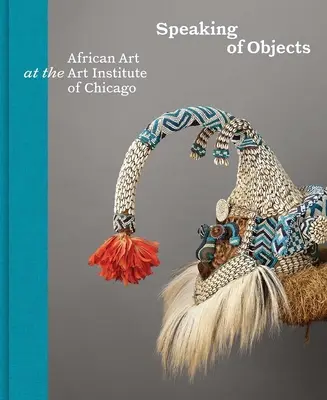 A tárgyakról beszélve: Afrikai művészet a Chicagói Művészeti Intézetben - Speaking of Objects: African Art at the Art Institute of Chicago