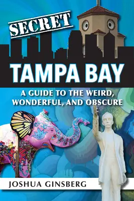 Titkos Tampa Bay: A Guide to the Weird, Wonderful, and Obscure - Secret Tampa Bay: A Guide to the Weird, Wonderful, and Obscure