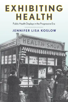 Az egészség kiállítása: Közegészségügyi kiállítások a progresszív korszakban - Exhibiting Health: Public Health Displays in the Progressive Era