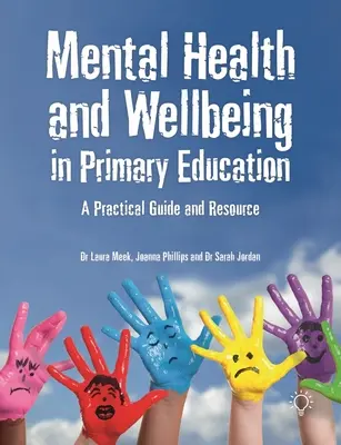 Mentális egészség és jóllét az általános iskolában: Gyakorlati útmutató és forrás - Mental Health and Wellbeing in Primary Education: A Practical Guide and Resource