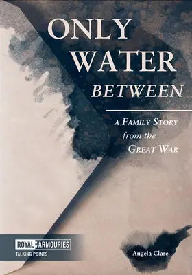 Csak víz van közöttük: Egy családi történet a Nagy Háborúból - Only Water Between: A Family Story from the Great War