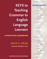 Keys to Teaching Grammar to English Language Learners, Second Ed.: A Practical Handbook (A nyelvtan tanításának kulcsai angol nyelvtanulóknak, második kiadás): Gyakorlati kézikönyv. - Keys to Teaching Grammar to English Language Learners, Second Ed.: A Practical Handbook