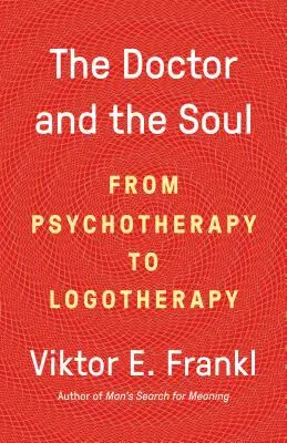 Az orvos és a lélek: a pszichoterápiától a logoterápiáig - The Doctor and the Soul: From Psychotherapy to Logotherapy