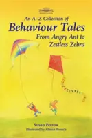 Viselkedési mesék A-Z gyűjteménye: A dühös hangyától a nyughatatlan zebráig - An A-Z Collection of Behaviour Tales: From Angry Ant to Zestless Zebra