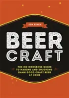 Beer Craft: Az otthoni kézműves sörök készítésének és élvezetének nem túl bonyolult útmutatója - Beer Craft: The No-Nonsense Guide to Making and Enjoying Damn Good Craft Beer at Home