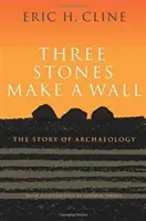 Három kőből egy fal: A régészet története - Three Stones Make a Wall: The Story of Archaeology