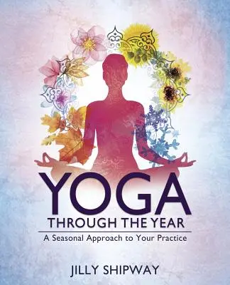 Jóga az év során: A Seasonal Approach to Your Practice - Yoga Through the Year: A Seasonal Approach to Your Practice